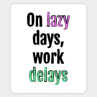 On lazy days, work delays Magnet